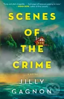 Scenes of the Crime (A Novel) - Jilly Gagnon