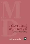 Půlstoletí s chirurgií... nejen olomouckou - Miloslav Duda