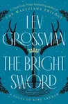 The Bright Sword: A Novel of King Arthur - Lev Grossman