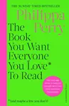 Book You Want Everyone You Love* To Read *(and maybe a few you don't) - Philippa Perry