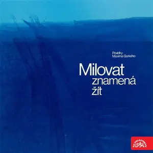 Milovat znamená žít. Povídky Maxima Gorkého - Maxim Gorkij - audiokniha