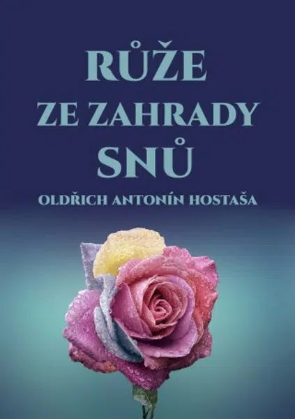 Růže ze zahrady snů - Oldřich Antonín Hostaša - e-kniha