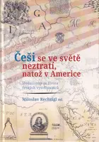 Češi se ve světě neztratí, natož v Americe. Medailonky ze života českých vystěhovalců - Rechcígl Miloslav