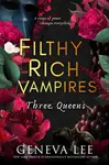 Filthy Rich Vampires: Three Queens - Geneva Lee