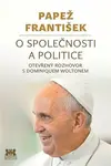 Papež František: O společnosti a politice - Papež František, Dominique Wolton