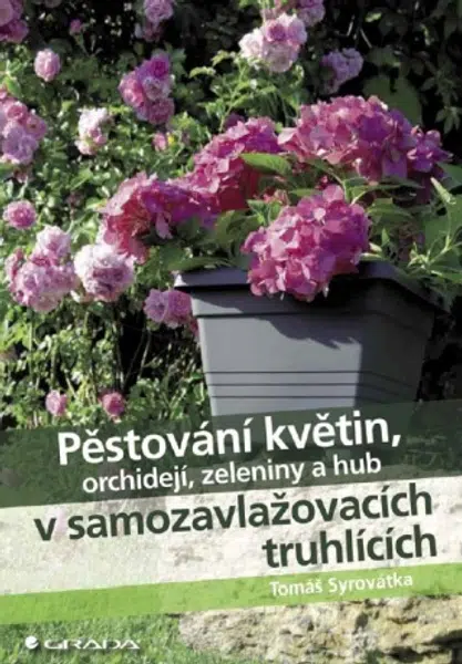 Pěstování květin, orchidejí, zeleniny a hub v samozavlažovacích truhlících - Tomáš Syrovátka - e-kniha