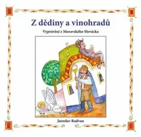Z dědiny a vinohradů - Vyprávění z Moravského Slovácka - Radvan Jaroslav