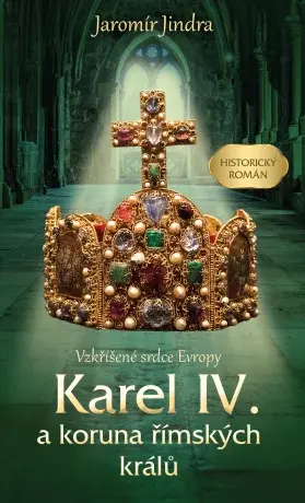 Karel IV. a koruna římských králů - Vzkříšené srdce Evropy - Jaromír Jindra - e-kniha