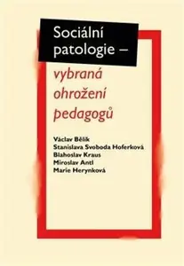Sociální patologie - vybraná ohrožení pedagogů - Miroslav Antl, Blahoslav Kraus, Václav Bělík, Marie Herynková, Stanislava Svoboda Hoferková