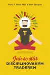 Jak se stát disciplinovaným traderem - Mark Douglas, Paula T. Webb