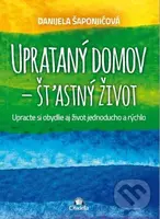 Uprataný domov - štastný život (Upracte si obydlie aj život jednoducho a rýchlo)