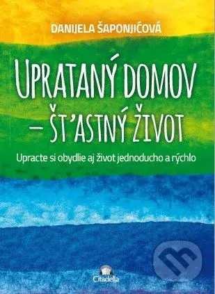 Uprataný domov - štastný život (Upracte si obydlie aj život jednoducho a rýchlo)