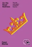 On His Royal Badness (The Life and Legacy of Prince's Fashion) - kniha z kategorie Móda