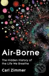 Air-Borne (The Hidden History of the Life We Breathe)