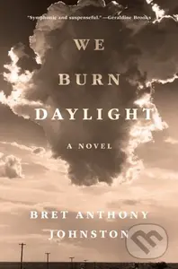 We Burn Daylight (A Novel) - Bret Anthony Johnston - kniha z kategorie Společenská beletrie