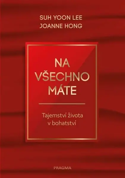 Na všechno máte - Tajemství života v bohatství - Suh Yoon Lee, Joanne Hong