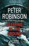 Sleeping in the Ground (The 24th DCI Banks novel from The Master of the Police Procedural)