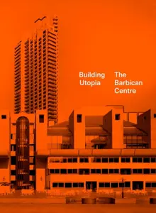 Building Utopia: The Barbican Centre - Nicholas Kenyon