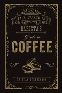 The Curious Baristaâ€™s Guide to Coffee - Tristan Stephenson