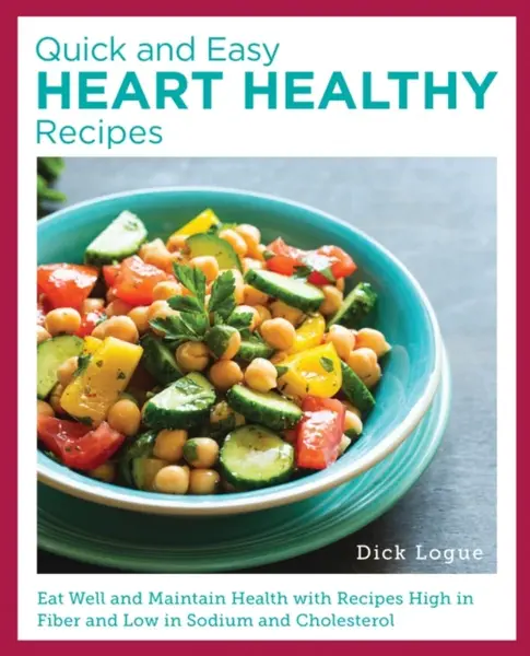 Quick and Easy Heart Healthy Recipes - Dick Logue