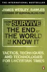 How to Survive The End Of The World As We Know It - James Wesley Rawles
