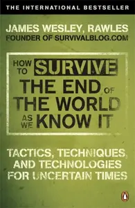 How to Survive The End Of The World As We Know It - James Wesley Rawles