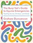 The Busy Vetâ€™s Guide to Equine Emergencies - Graham Duncanson