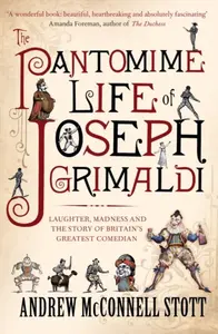 The Pantomime Life of Joseph Grimaldi - Andrew McConnell Stott