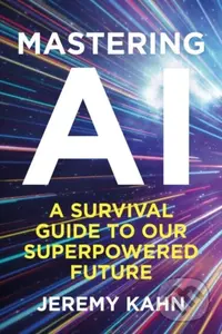 Mastering AI (A Survival Guide to our Superpowered Future) - kniha z kategorie Byznys a management
