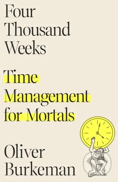 Four Thousand Weeks (Time Management for Mortals) - Oliver Burkeman - kniha z kategorie Byznys a management