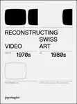 Reconstructing Swiss Video Art from the 1970s & 1980s