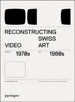 Reconstructing Swiss Video Art from the 1970s & 1980s