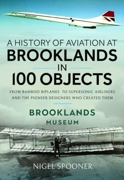A History of Aviation at Brooklands in 100 Objects - Nigel Spooner
