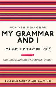 My Grammar and I (Or Should That Be 'Me'?) - J. A. Wines, Caroline Taggart