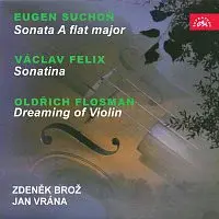 Zdeněk Brož, Jan Vrána – Suchoň: Sonáta As dur - Felix: Sonatina - Flosman: Sen o houslích