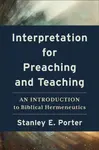 Interpretation for Preaching and Teaching â€“ An Introduction to Biblical Hermeneutics - Stanley E. Porter