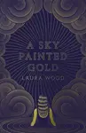 A Sky Painted Gold - Laura Wood