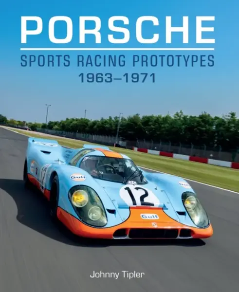 Porsche Sports Racing Prototypes 1963â€“1971 - Johnny Tipler
