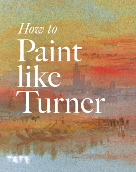 How to Paint Like Turner - Nicola Moorby, Tony Smibert, Mike Chaplin
