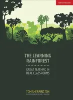 The Learning Rainforest: Great Teaching in Real Classrooms - Tom Sherrington