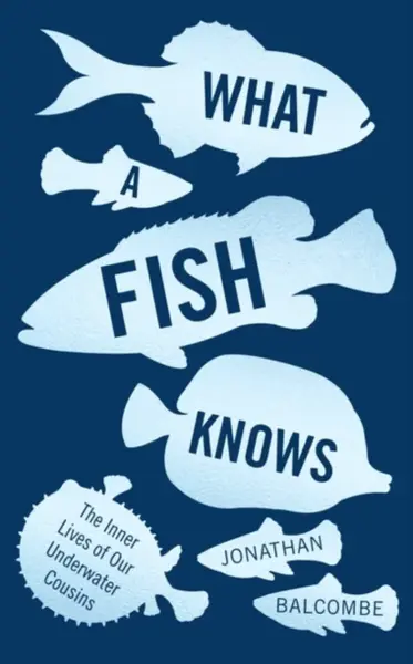 What a Fish Knows - Jonathan Balcombe
