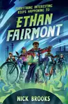 Everything Interesting Keeps Happening to Ethan Fairmont - Nick Brooks