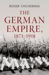 The German Empire, 1871â€“1918 - Roger  Chickering