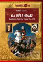 Na Bělehrad! (Rakousko-turecká válka 1716–1718) - Luboš Taraba - kniha z kategorie Historie