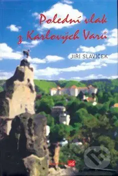 Polední vlak z Karlových Varů - Jiří Slavíček - kniha z kategorie Beletrie