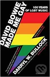 David Bowie Made Me Gay (100 Years of LGBT Music) - Darryl W. Bullock - kniha z kategorie Humanitní a společenské vědy