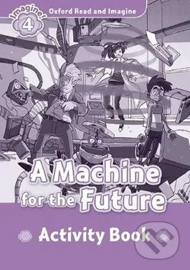Oxford Read and Imagine: Level 4 - A Machine for the Future Activity Book - kniha z kategorie 1. stupeň