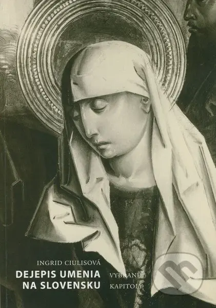 Dejepis umenia na Slovensku (Vybrané kapitoly) - Ingrid Ciulisová - kniha z kategorie Teorie umění