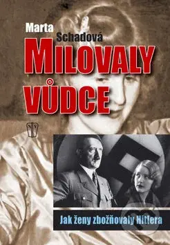 Milovaly vůdce (Jak ženy zbožňovaly Hitlera) - Marta Schadová - kniha z kategorie Životopisy