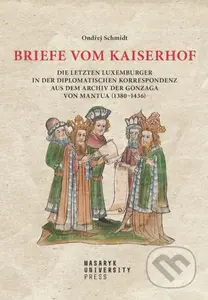 Briefe vom Kaiserhof (Die letzten Luxemburger in der diplomatischen Korrespondenz aus dem Archiv der Gonzaga von Mantua (1380-1436)) - kniha z…